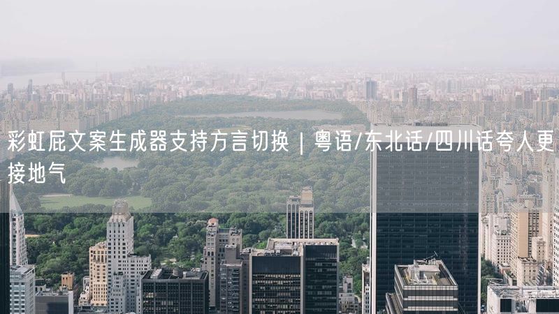 彩虹屁文案生成器支持方言切换｜粤语/东北话/四川话夸人更接地