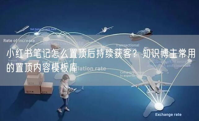 小红书笔记怎么置顶后持续获客？知识博主常用的置顶内容模板库