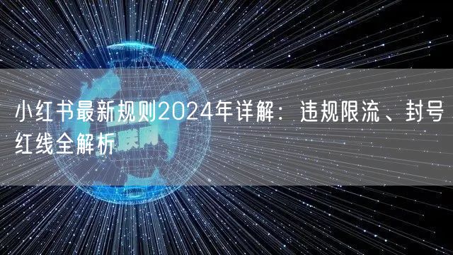 小红书最新规则2024年详解：违规限流、封号红线全解析