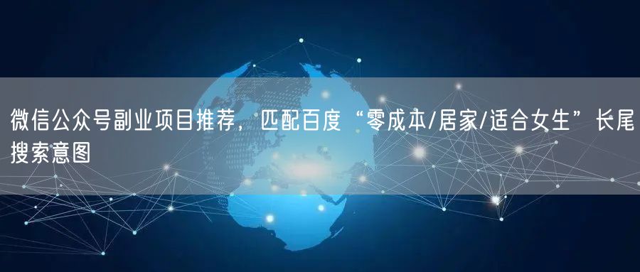 微信公众号副业项目推荐，匹配百度“零成本/居家/适合女生”长